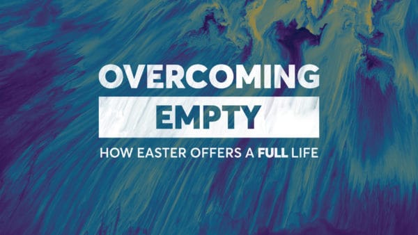 Overcoming Empty: How Easter Offers A Full Life